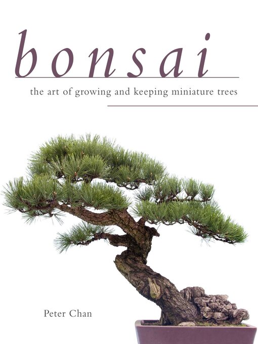 Title details for Bonsai: the Art of Growing and Keeping Miniature Trees by Peter Chan - Available